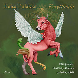 Pulakka, Kaisa - Kesyttömät: Eläinjumalia, hirviöitä ja ihmisen parhaita ystäviä, audiobook