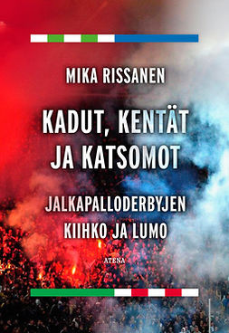 Rissanen, Mika - Kadut, kentät ja katsomot: Jalkapalloderbyjen kiihko ja lumo, e-bok