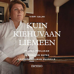 Salmi, Virpi - Kuin kiehuvaan liemeen: Helena Puolakan uskomaton matka keittiömaailman huipulle, audiobook