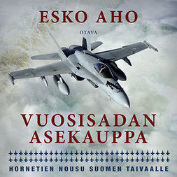 Aho, Esko - Vuosisadan asekauppa: Hornetien nousu Suomen taivaalle, äänikirja