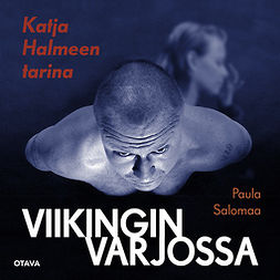 Salomaa, Paula - Viikingin varjossa: Katja Halmeen tarina, äänikirja
