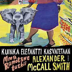 Smith, Alexander McCall - Kuinka elefantti kasvatetaan: Mma Ramotswe tutkii, äänikirja