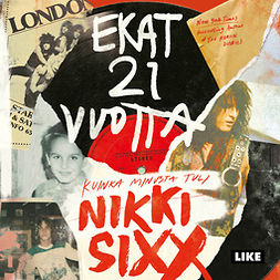 Sixx, Nikki - Ekat 21 vuotta: Kuinka minusta tuli Nikki Sixx, audiobook