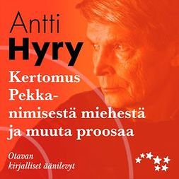 Hyry, Antti - Kertomus Pekka-nimisestä miehestä ja muuta proosaa, audiobook