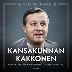 Meinander, Henrik - Kansakunnan kakkonen: Kalevi Sorsan poliittinen toiminta 1969-1993, äänikirja