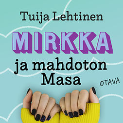 Lehtinen, Tuija - Mirkka ja mahdoton Masa, audiobook