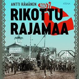 Rämänen, Antti - Rikottu rajamaa, audiobook