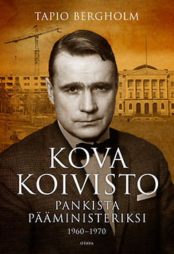 Bergholm, Tapio - Kova Koivisto: Pankista pääministeriksi 1960-1970, ebook