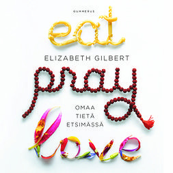 Gilbert, Elizabeth - Eat Pray Love: Omaa tietä etsimässä, äänikirja