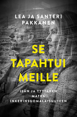 Pakkanen, Lea - Se tapahtui meille: Isän ja tyttären matka inkerinsuomalaisuuteen, e-bok