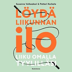 Valkeakari, Susanne - Löydä liikunnan ilo: Liiku omalla tyylilläsi, äänikirja