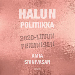 Srinivasan, Amia - Halun politiikka: 2020-luvun feminismi, audiobook