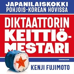 Fujimoto, Kenji - Diktaattorin keittiömestari: Japanilaiskokki Pohjois-Korean hovissa, audiobook