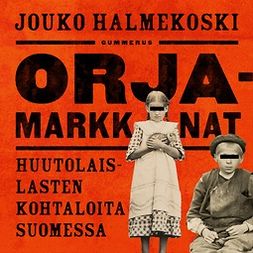 Halmekoski, Jouko - Orjamarkkinat: Huutolaislasten kohtaloita Suomessa, audiobook