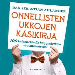 Ahlander, Dag Sebastian - Onnellisten ukkojen käsikirja: 109 keinoa elämän huippuhetkien saavuttamiseksi, äänikirja