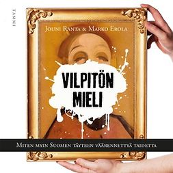 Ranta, Jouni - Vilpitön mieli: Miten myin Suomen täyteen väärennettyä taidetta, audiobook