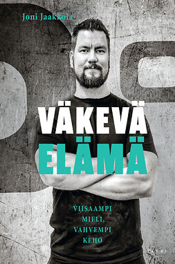 Jaakkola, Joni - Väkevä elämä: Viisaampi mieli, vahvempi keho, ebook