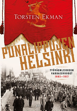 Ekman, Torsten - Punalippujen Helsinki: Työväenliikkeen varhaisvuodet 1883-1917, e-kirja