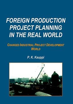 Kauppi, P. K. - Foreign Production Project Planning In The Real World: Changed Industrial Project Development World, e-kirja