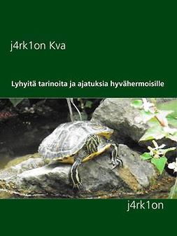 Kva, j4rk1on - Lyhyitä tarinoita ja ajatuksia hyvähermoisille: j4rk1on, e-kirja