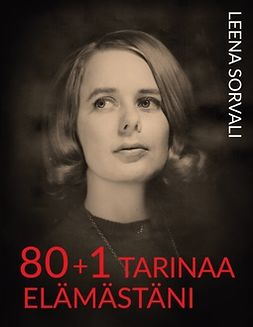 Sorvali, Leena - 80+1 tarinaa elämästäni, ebook