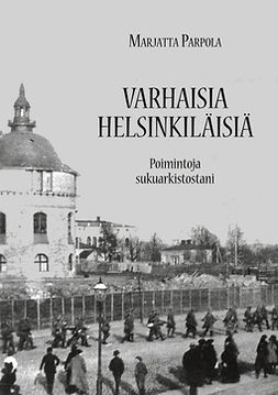 Parpola, Marjatta - Varhaisia helsinkiläisiä: Poimintoja sukuarkistostani, e-bok