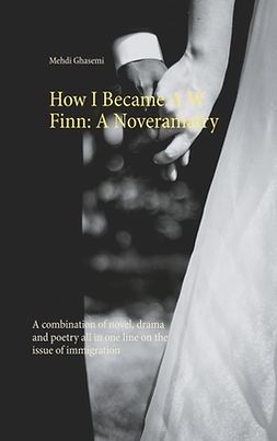 Ghasemi, Mehdi - How I Became A W Finn: A Noveramatry: A combination of novel, drama and poetry all in one line on the issue of immigration, ebook