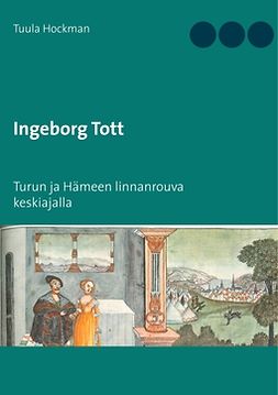 Hockman, Tuula - Ingeborg Tott: Turun ja Hämeen linnanrouva keskiajalla, e-kirja