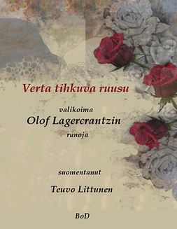 Littunen, Teuvo - Verta tihkuva ruusu: valikoima Olof Lagercrantzin runoja suomeksi, e-bok