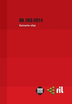 ry, Suomen Rakennusinsinöörien Liitto RIL - RIL 263-2014 Kaivanto-ohje, ebook