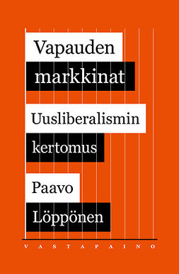 Löppönen, Paavo - Vapauden markkinat. Uusliberalismin kertomus, e-bok