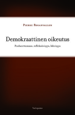 Rosanvallon, Pierre - Demokraattinen oikeutus: Puolueettomuus, refleksiivisyys, läheisyys, e-kirja