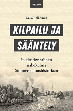 Kallioinen, Mika - Kilpailu ja sääntely: Institutionaalinen näkökulma Suomen taloushistoriaan, ebook