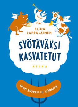 Lappalainen, Elina - Syötäväksi kasvatetut: miten ruokasi eli elämänsä, e-kirja