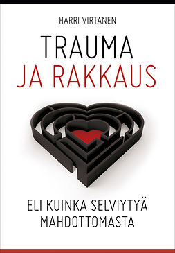 Virtanen, Harri - Trauma ja rakkaus: Eli kuinka selviytyä mahdottomasta, e-bok