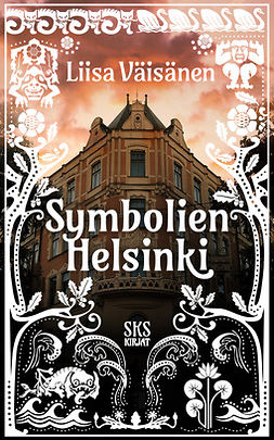 Väisänen, Liisa - Symbolien Helsinki: Opas pääkaupungin salaisuuksiin, e-bok