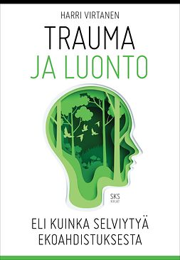 Virtanen, Harri - Trauma ja luonto: eli kuinka selviytyä ekoahdistuksesta, e-bok