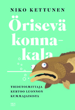 Kettunen, Niko - Örisevä konnakala: Tiedetoimittaja kertoo luonnon kummajaisista, ebook