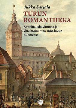 Sarjala, Jukka - Turun romantiikka: Aatteita, lukuvimmaa ja yhteistoimintaa 1810-luvun Suomessa, e-bok