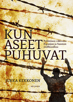 Kekkonen, Jukka - Kun aseet puhuvat: Poliittinen vakivalta Espanjan ja Suomen sisallissodissa, e-kirja