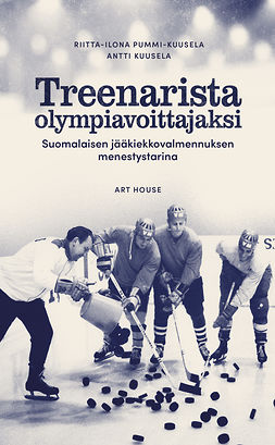 Kuusela, Antti - Treenarista olympiavoittajaksi: Suomalaisen jääkiekkovalmennuksen menestystarina, e-kirja