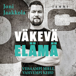 Jaakkola, Joni - Väkevä elämä: Viisaampi mieli, vahvempi keho, audiobook