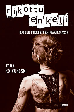 Koivukoski, Tara - Rikottu enkeli: Nainen bikereiden maailmassa, ebook