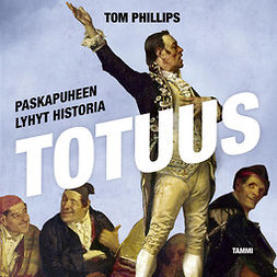 Phillips, Tom - Totuus - Paskapuheen lyhyt historia, äänikirja