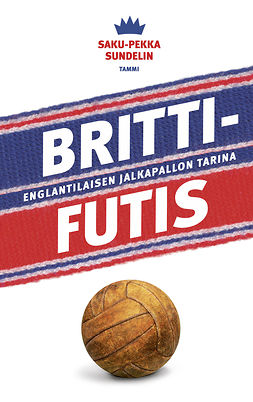 Sundelin, Saku-Pekka - Brittifutis: Englantilaisen jalkapallon tarina, ebook