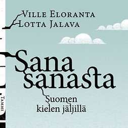 Eloranta, Ville - Sana sanasta: Suomen kielen jäljillä, audiobook