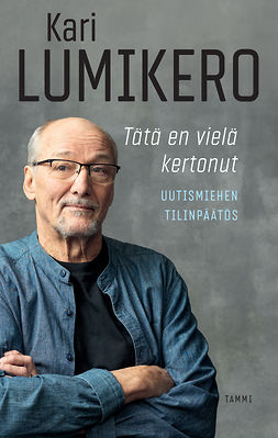 Lumikero, Kari - Tätä en vielä kertonut: Uutismiehen tilinpäätös, ebook