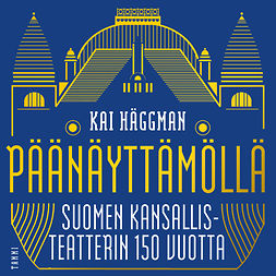 Häggman, Kai - Päänäyttämöllä: Suomen Kansallisteatterin 150 vuotta, audiobook