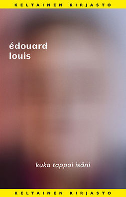 Louis, Édouard - Kuka tappoi isäni, e-kirja