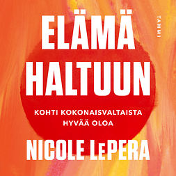 LePera, Nicole - Elämä haltuun: Kohti kokonaisvaltaista hyvää oloa, audiobook